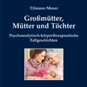 Großmütter, Mütter und Töchter. Psychoanalytisch-körpertherapeutische Fallgeschichten